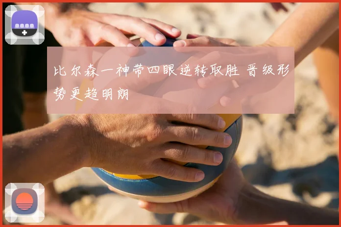 比尔森一神带四眼逆转取胜 晋级形势更趋明朗