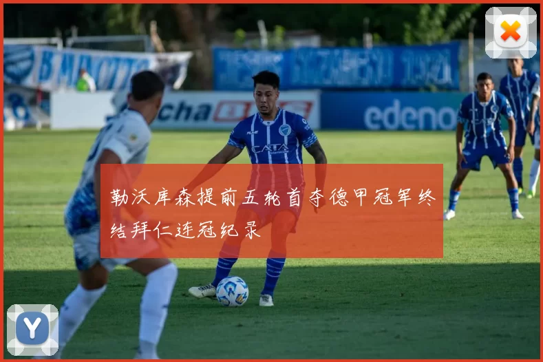 勒沃库森提前五轮首夺德甲冠军终结拜仁连冠纪录