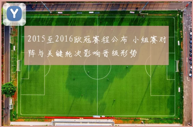 2015至2016欧冠赛程公布 小组赛对阵与关键轮次影响晋级形势