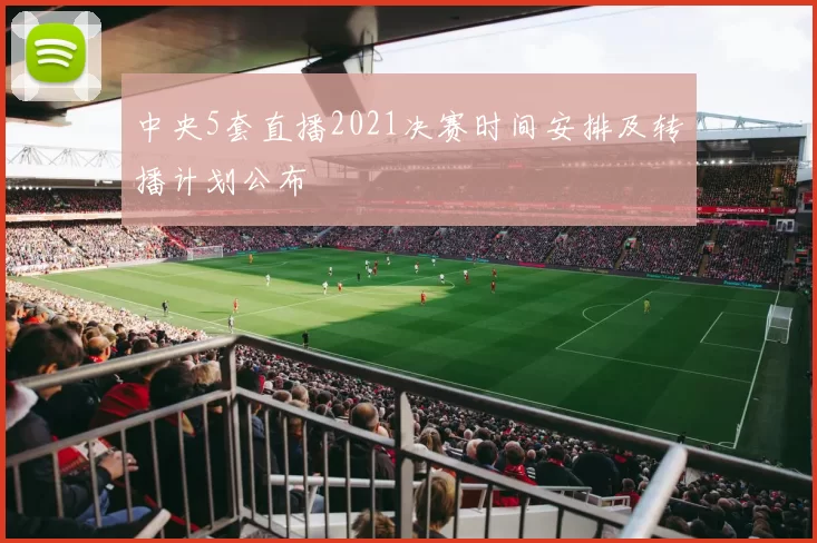 中央5套直播2021决赛时间安排及转播计划公布