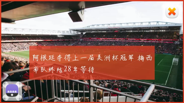 阿根廷夺得上一届美洲杯冠军 梅西率队终结28年等待